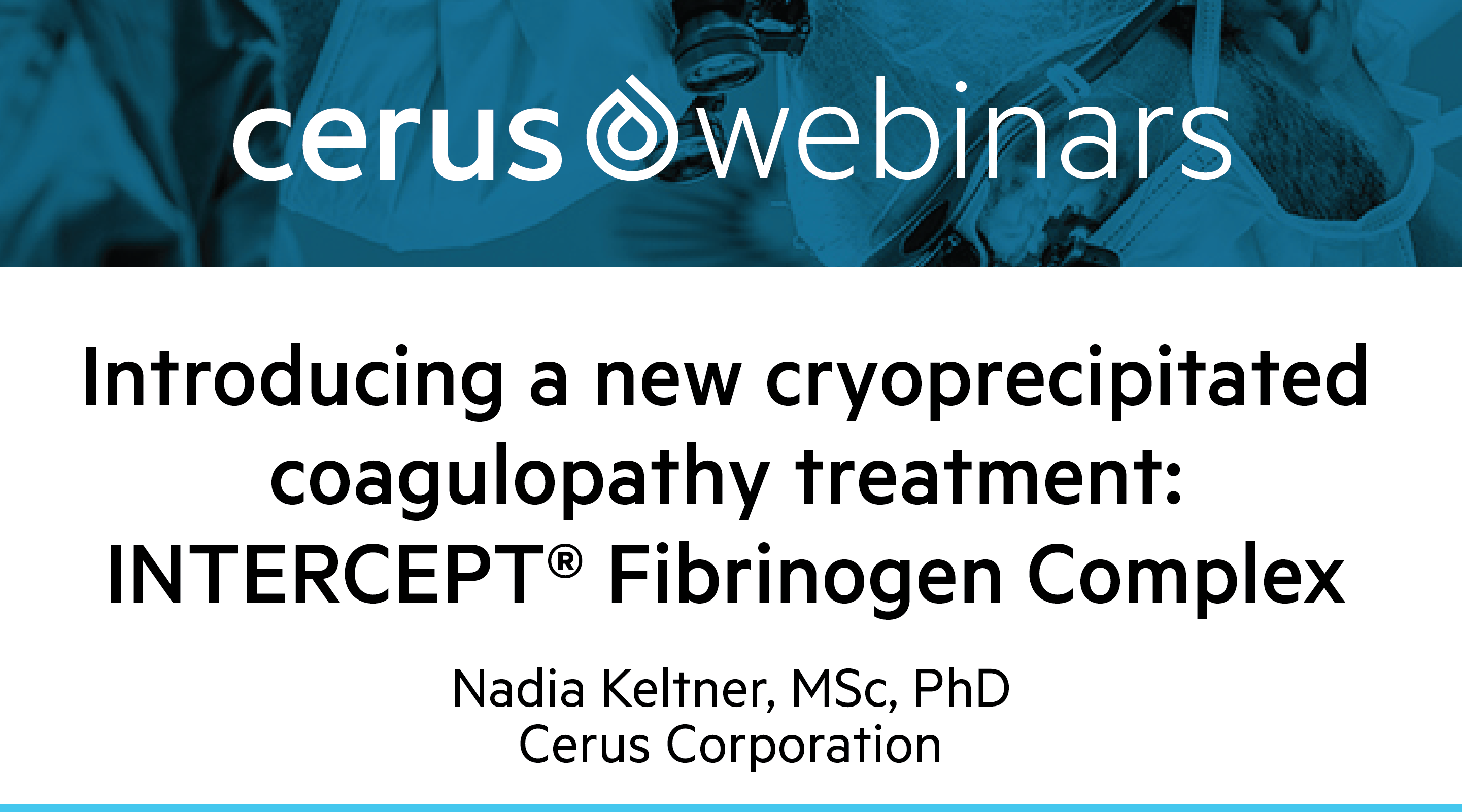 Introducing a new cryoprecipitated coagulopathy treatment: INTERCEPT® Fibrinogen Complex